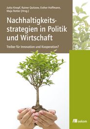 Jutta Knopf, Rainer Quitzow, Esther Hoffmann, Maja Rotter (Hrsg, 2011): Nachhaltigkeitsstrategien in Politik und Wirtschaft, oekom, München