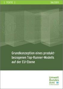 [Translate to Englisch:] Grundkonzeption eines produktbezogenen Top-Runner-Modells auf der EU-Ebene, UBA-Texte Nr. 36/2011